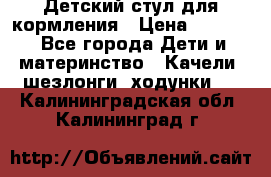 Детский стул для кормления › Цена ­ 3 000 - Все города Дети и материнство » Качели, шезлонги, ходунки   . Калининградская обл.,Калининград г.